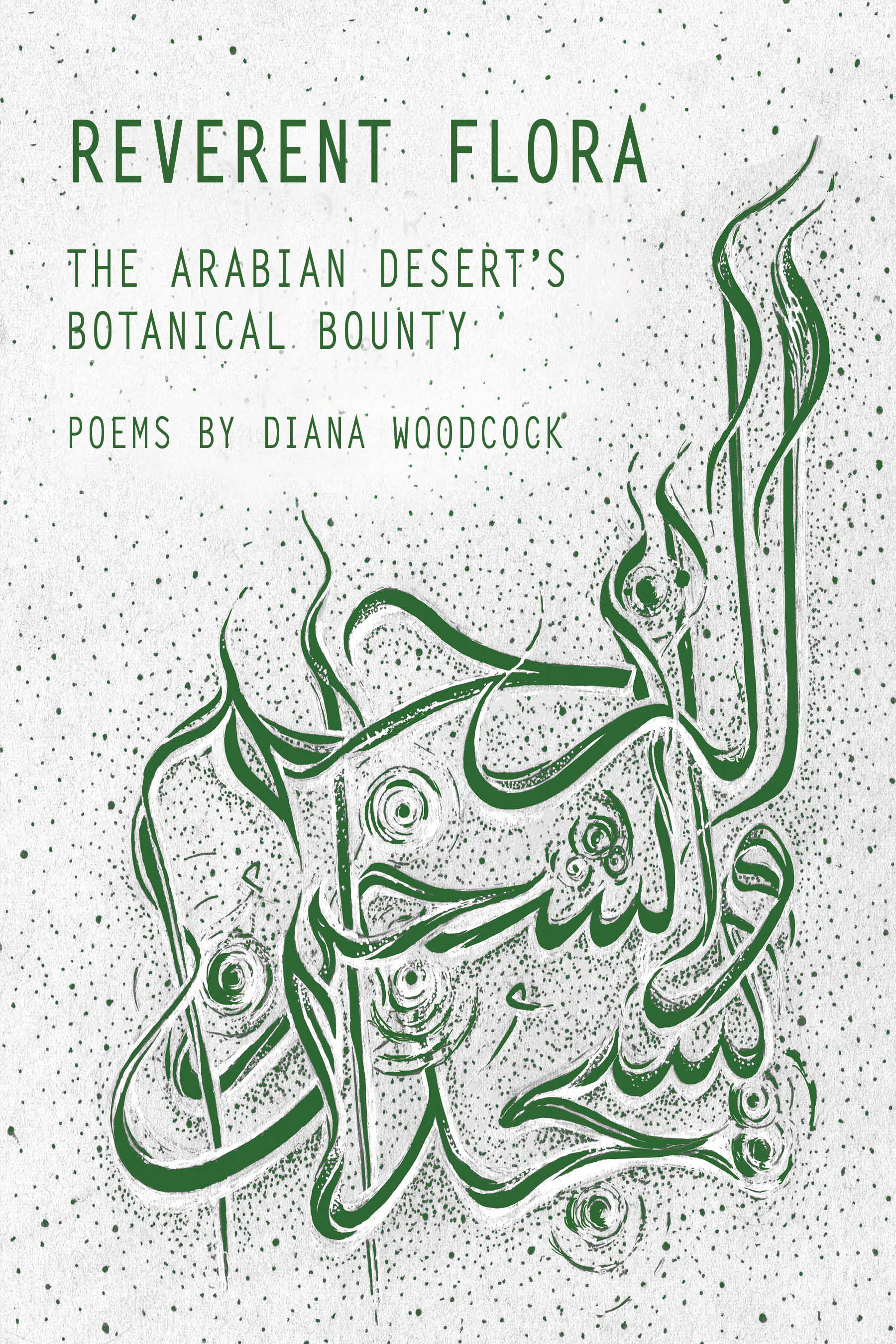 Book cover of REVERENT FLORA: THE ARABIAN DESERT’S BOTANICAL BOUNTY by Dr. Diana Woodcock features Arabic calligraphy.